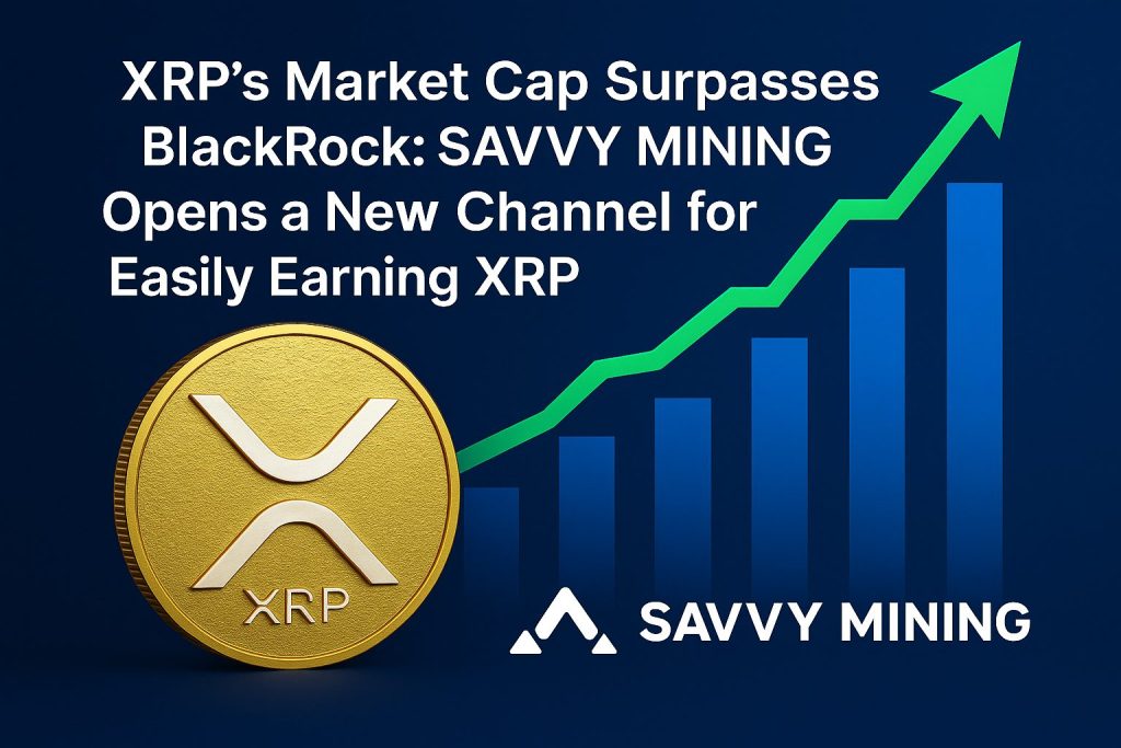 XRP’s Market Cap Surpasses BlackRock: SAVVY MINING Opens a New Channel for XRP Holders